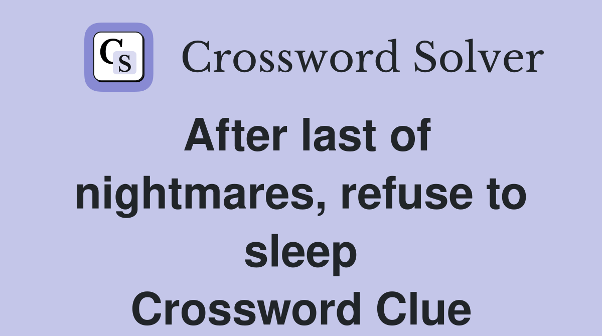 After last of nightmares, refuse to sleep Crossword Clue Answers Crossword Solver